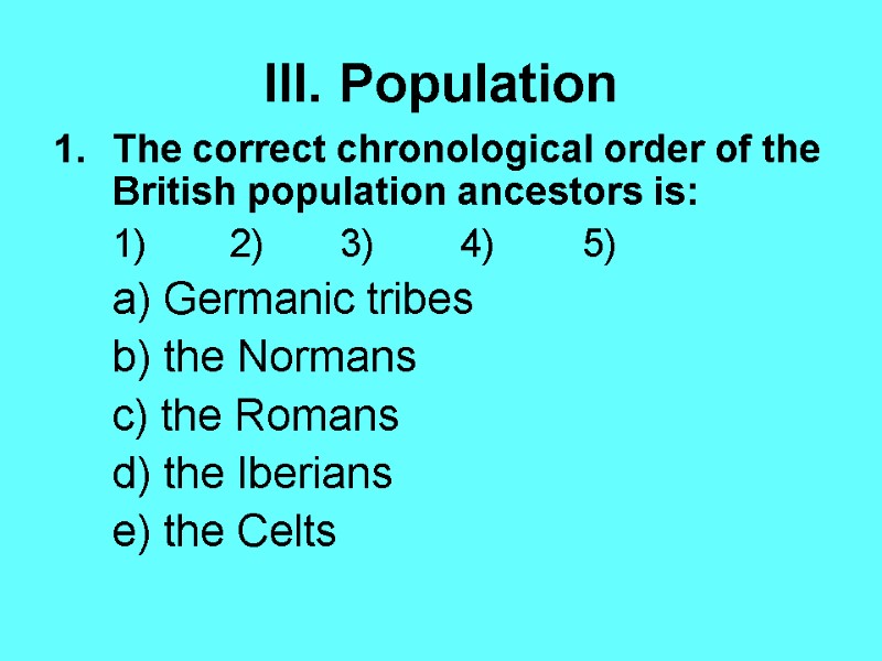 III. Population The correct chronological order of the British population ancestors is:  